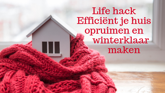 Life hack Efficiënt je huis opruimen en winterklaar maken